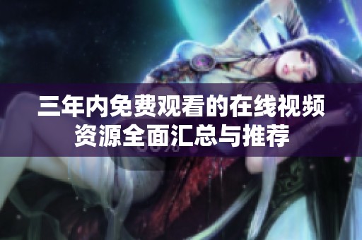 三年内免费观看的在线视频资源全面汇总与推荐
