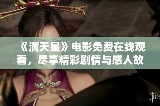 《满天星》电影免费在线观看，尽享精彩剧情与感人故事