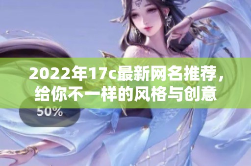 2022年17c最新网名推荐，给你不一样的风格与创意