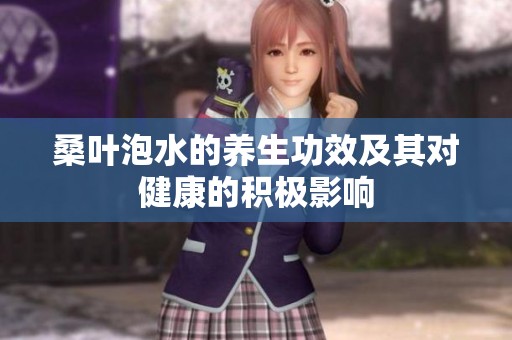 桑叶泡水的养生功效及其对健康的积极影响