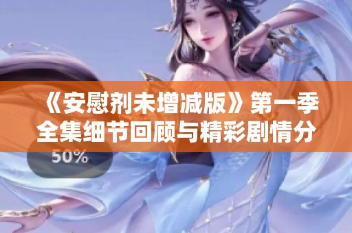 《安慰剂未增减版》第一季全集细节回顾与精彩剧情分析