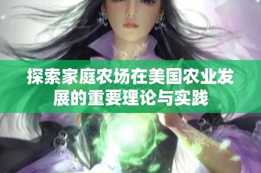 探索家庭农场在美国农业发展的重要理论与实践