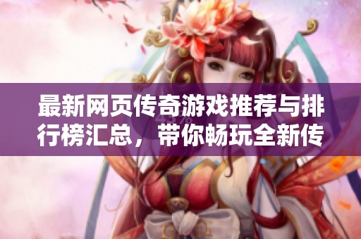 最新网页传奇游戏推荐与排行榜汇总，带你畅玩全新传奇世界