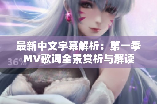 最新中文字幕解析：第一季MV歌词全景赏析与解读