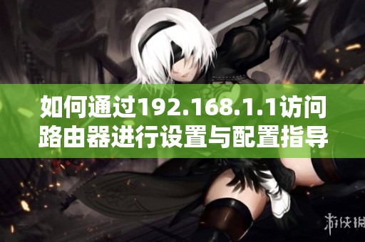 如何通过192.168.1.1访问路由器进行设置与配置指导