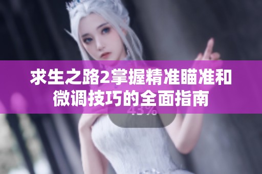 求生之路2掌握精准瞄准和微调技巧的全面指南
