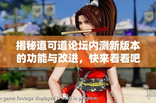 揭秘道可道论坛内测新版本的功能与改进，快来看看吧！
