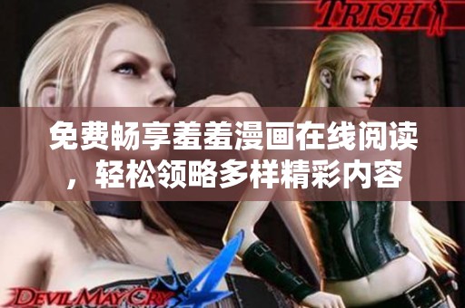 免费畅享羞羞漫画在线阅读，轻松领略多样精彩内容