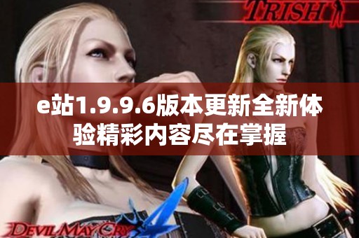 e站1.9.9.6版本更新全新体验精彩内容尽在掌握