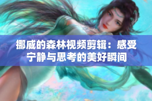 挪威的森林视频剪辑：感受宁静与思考的美好瞬间