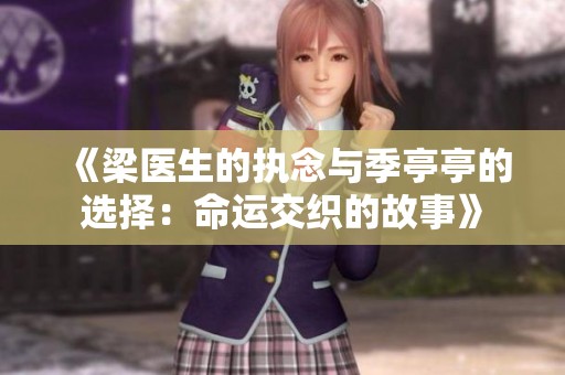 《梁医生的执念与季亭亭的选择：命运交织的故事》