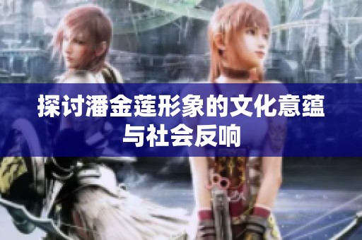 探讨潘金莲形象的文化意蕴与社会反响