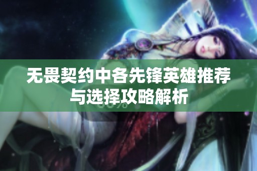 无畏契约中各先锋英雄推荐与选择攻略解析