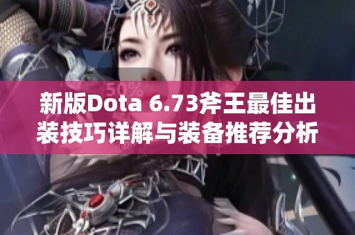 新版Dota 6.73斧王最佳出装技巧详解与装备推荐分析指南
