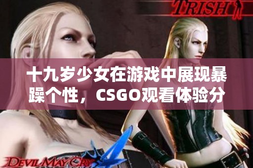 十九岁少女在游戏中展现暴躁个性，CSGO观看体验分享