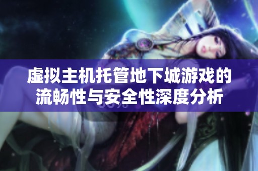 虚拟主机托管地下城游戏的流畅性与安全性深度分析