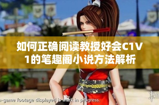 如何正确阅读教授好会C1V1的笔趣阁小说方法解析