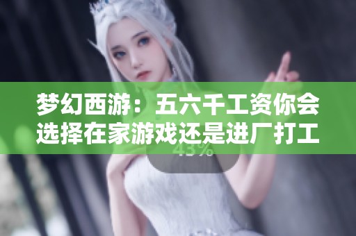 梦幻西游：五六千工资你会选择在家游戏还是进厂打工呢