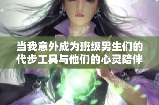 当我意外成为班级男生们的代步工具与他们的心灵陪伴