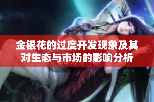 金银花的过度开发现象及其对生态与市场的影响分析