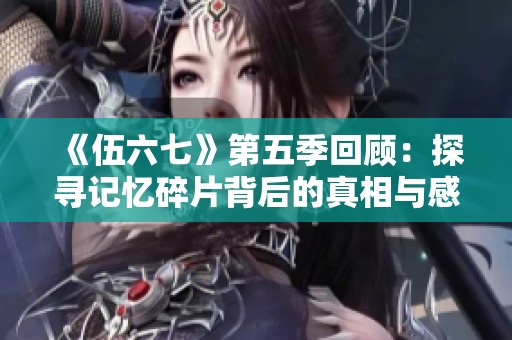 《伍六七》第五季回顾：探寻记忆碎片背后的真相与感动