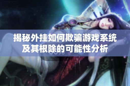 揭秘外挂如何欺骗游戏系统及其根除的可能性分析