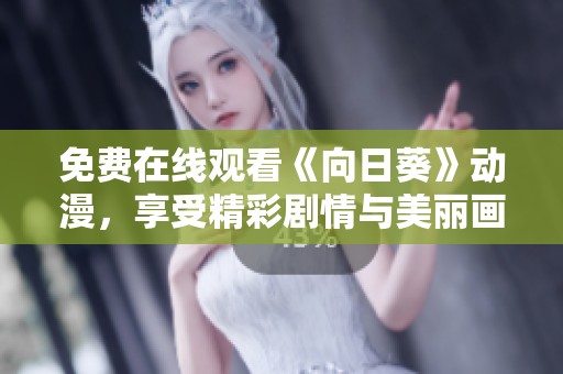 免费在线观看《向日葵》动漫，享受精彩剧情与美丽画风