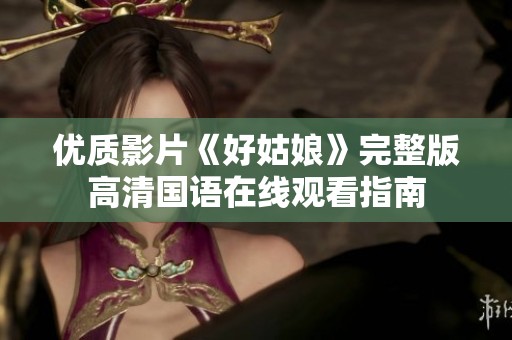 优质影片《好姑娘》完整版高清国语在线观看指南