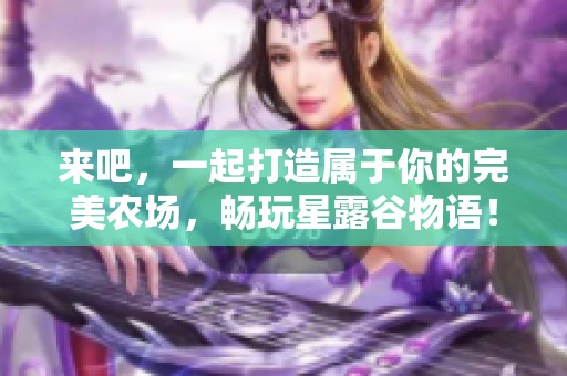 来吧，一起打造属于你的完美农场，畅玩星露谷物语！