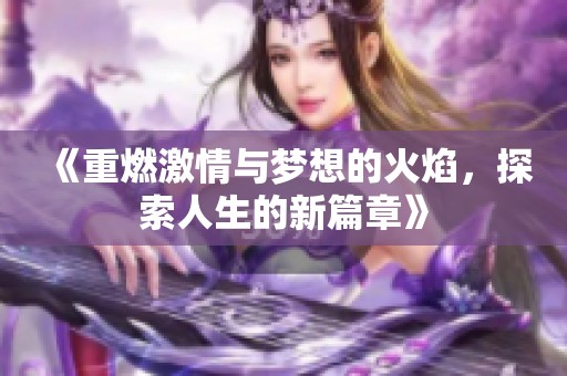 《重燃激情与梦想的火焰，探索人生的新篇章》