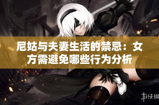 尼姑与夫妻生活的禁忌：女方需避免哪些行为分析