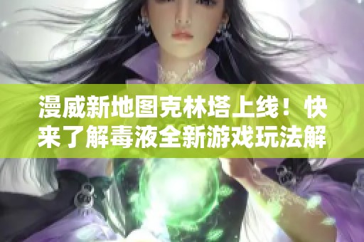 漫威新地图克林塔上线！快来了解毒液全新游戏玩法解析