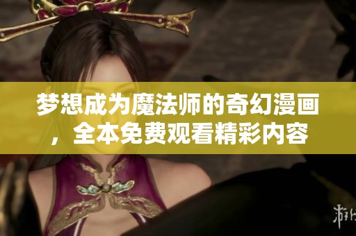 梦想成为魔法师的奇幻漫画，全本免费观看精彩内容