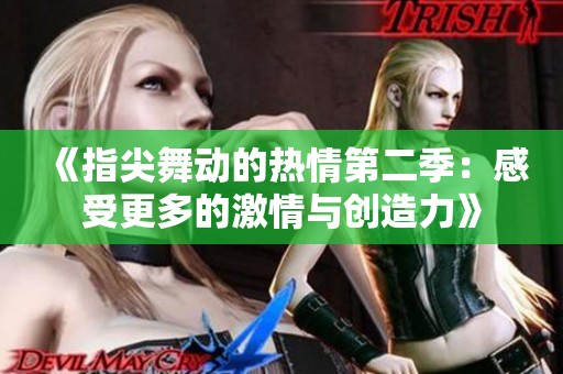 《指尖舞动的热情第二季：感受更多的激情与创造力》