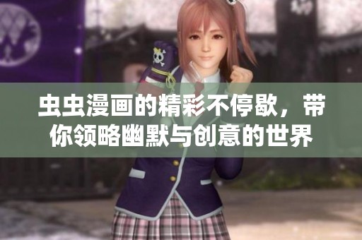 虫虫漫画的精彩不停歇，带你领略幽默与创意的世界