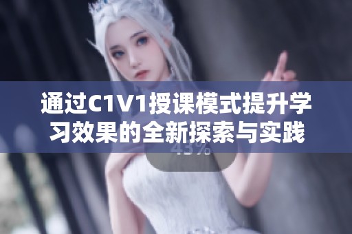 通过C1V1授课模式提升学习效果的全新探索与实践