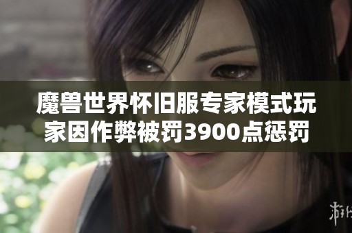 魔兽世界怀旧服专家模式玩家因作弊被罚3900点惩罚投入古拉巴什竞赛