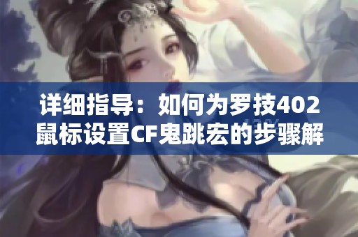 详细指导：如何为罗技402鼠标设置CF鬼跳宏的步骤解析