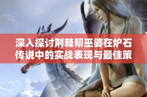 深入探讨荆棘帮巫婆在炉石传说中的实战表现与最佳策略编排