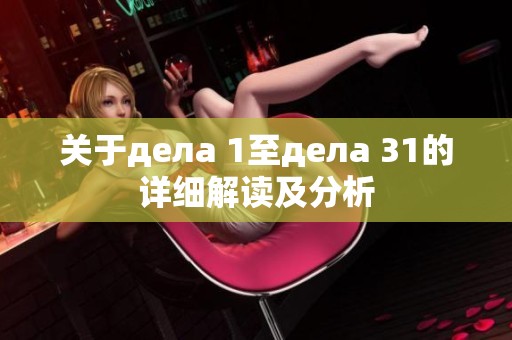 关于дела 1至дела 31的详细解读及分析