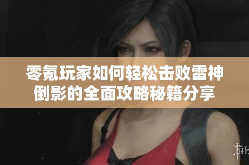 零氪玩家如何轻松击败雷神倒影的全面攻略秘籍分享