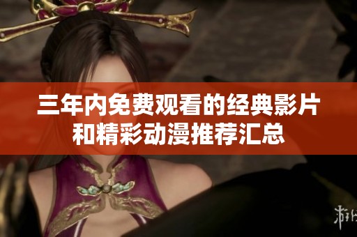 三年内免费观看的经典影片和精彩动漫推荐汇总