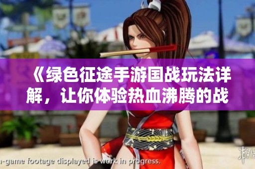 《绿色征途手游国战玩法详解，让你体验热血沸腾的战斗激情》