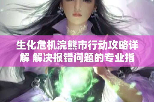 生化危机浣熊市行动攻略详解 解决报错问题的专业指南