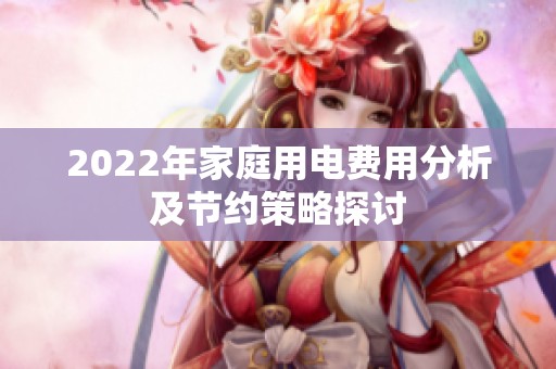 2022年家庭用电费用分析及节约策略探讨