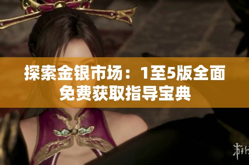 探索金银市场：1至5版全面免费获取指导宝典