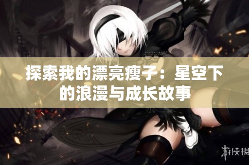 探索我的漂亮瘦子：星空下的浪漫与成长故事