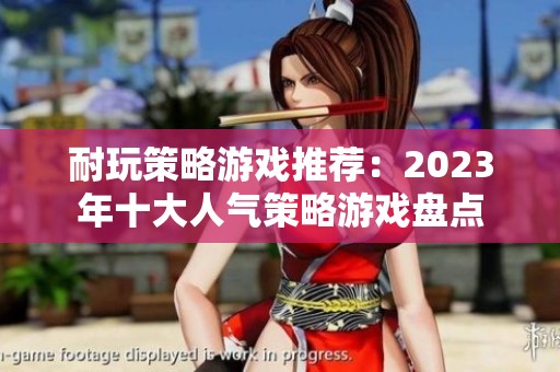 耐玩策略游戏推荐：2023年十大人气策略游戏盘点