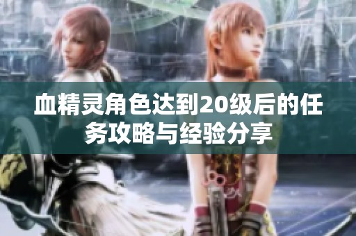 血精灵角色达到20级后的任务攻略与经验分享