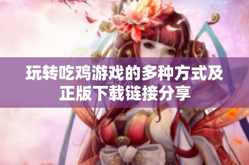 玩转吃鸡游戏的多种方式及正版下载链接分享